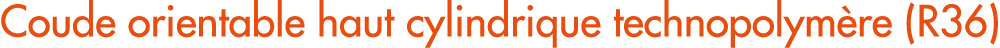 Coude orientable haut cylindrique technopolym re (R36)